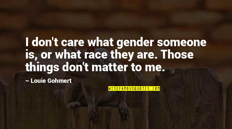 Dwarfed Synonyms Quotes By Louie Gohmert: I don't care what gender someone is, or