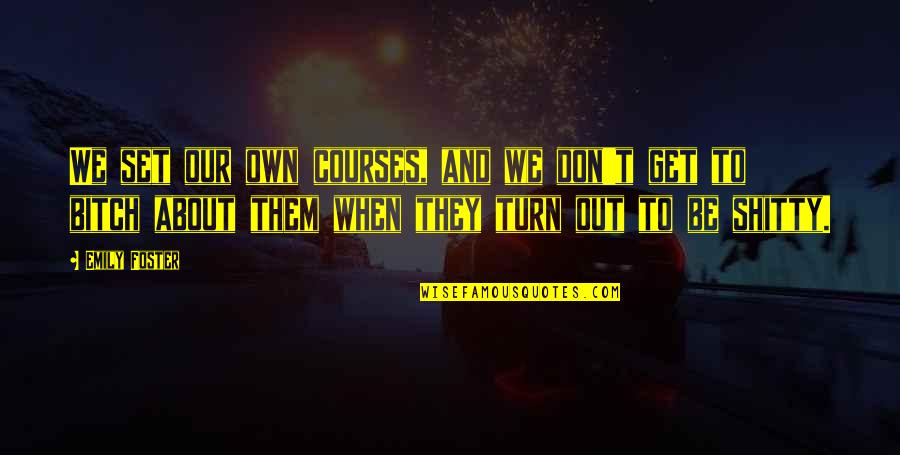 Dwargens Quotes By Emily Foster: We set our own courses, and we don't Dwargens Quotes By Emily Foster: We set our own courses, and we don't