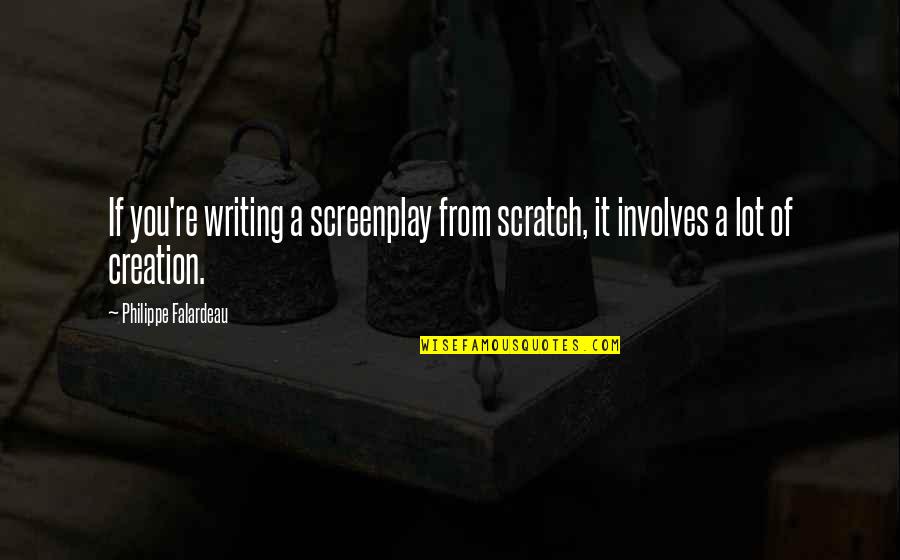 Dwargens Quotes By Philippe Falardeau: If you're writing a screenplay from scratch, it Dwargens Quotes By Philippe Falardeau: If you're writing a screenplay from scratch, it