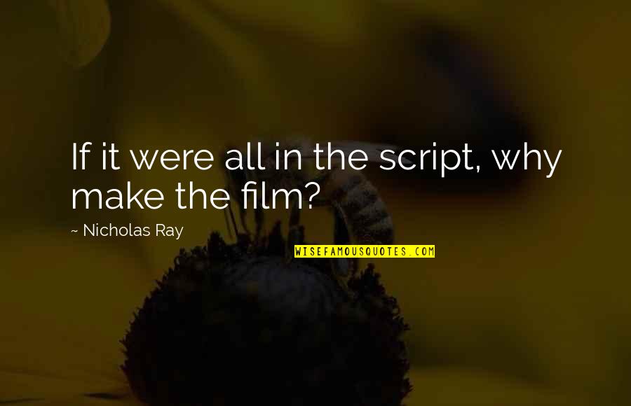 Dwarkadas J Quotes By Nicholas Ray: If it were all in the script, why Dwarkadas J Quotes By Nicholas Ray: If it were all in the script, why