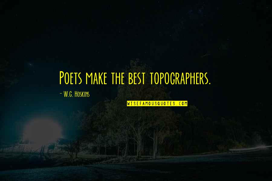 Dwarkadas Lahoti Quotes By W.G. Hoskins: Poets make the best topographers. Dwarkadas Lahoti Quotes By W.G. Hoskins: Poets make the best topographers.