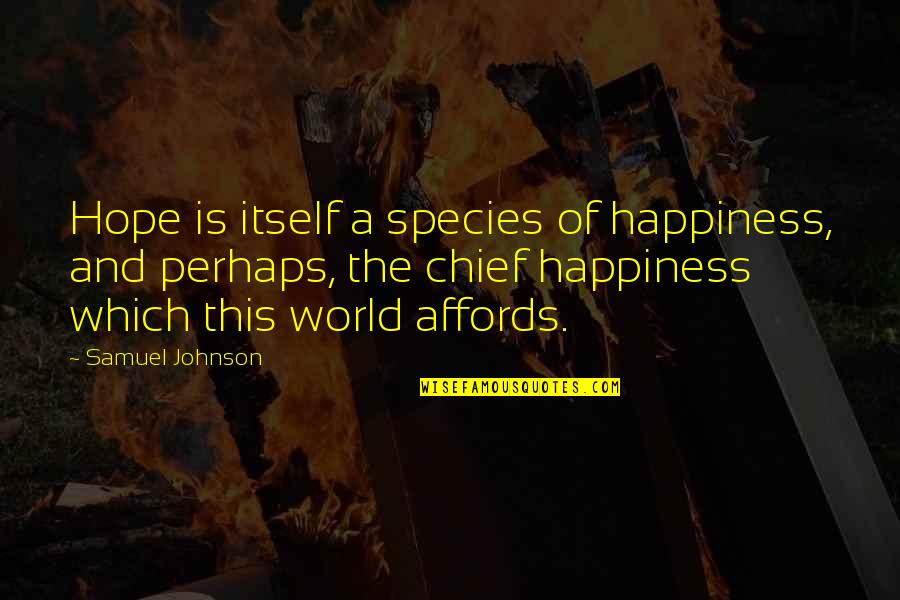 Dwayne Dyer Quotes By Samuel Johnson: Hope is itself a species of happiness, and