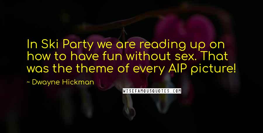 Dwayne Hickman quotes: In Ski Party we are reading up on how to have fun without sex. That was the theme of every AIP picture! Dwayne Hickman quotes: In Ski Party we are reading up on how to have fun without sex. That was the theme of every AIP picture!