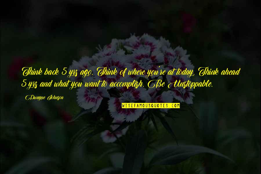Dwayne Johnson Motivational Quotes By Dwayne Johnson: Think back 5 yrs ago. Think of where Dwayne Johnson Motivational Quotes By Dwayne Johnson: Think back 5 yrs ago. Think of where