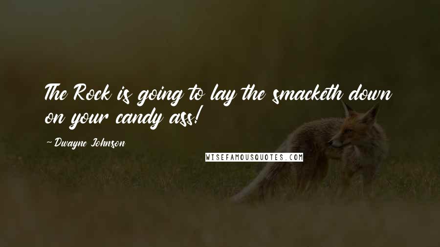 Dwayne Johnson quotes: The Rock is going to lay the smacketh down on your candy ass!