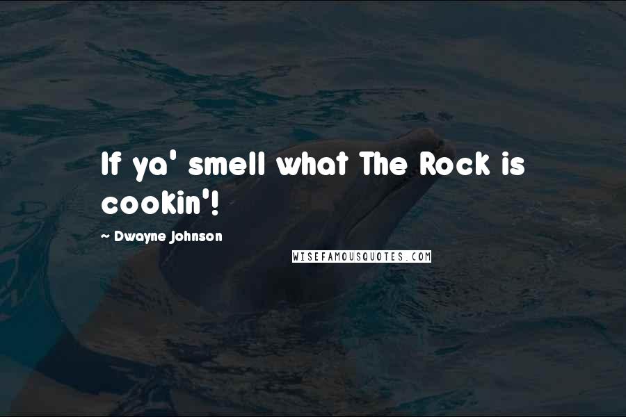 Dwayne Johnson quotes: If ya' smell what The Rock is cookin'!
