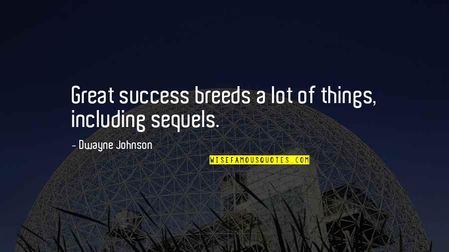 Dwayne Johnson Quotes By Dwayne Johnson: Great success breeds a lot of things, including