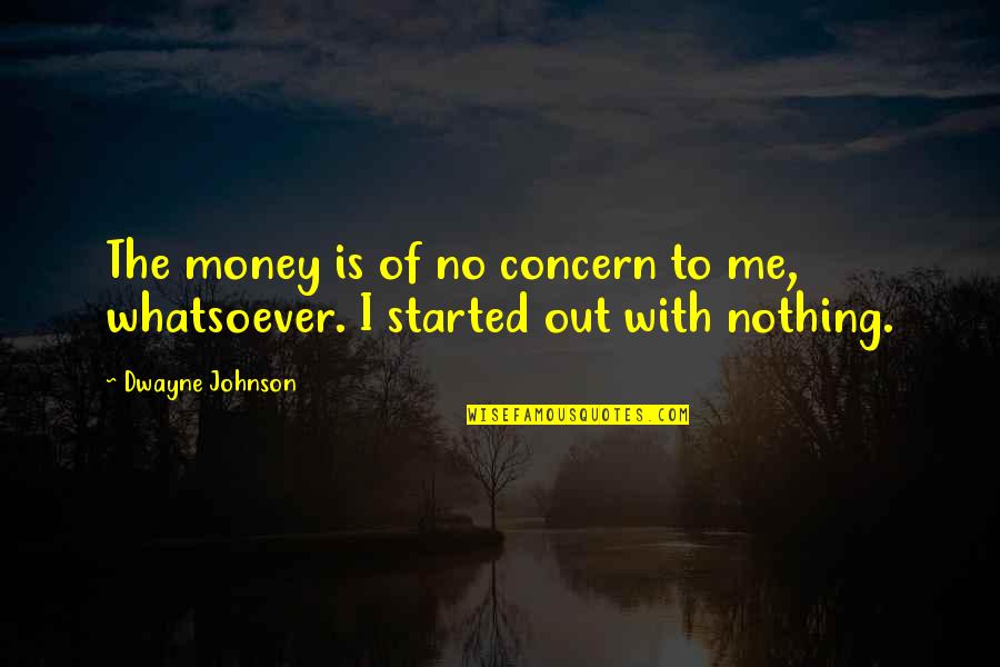 Dwayne Johnson Quotes By Dwayne Johnson: The money is of no concern to me,