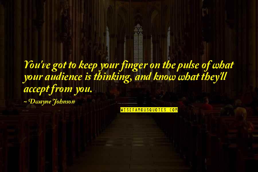 Dwayne Johnson Quotes By Dwayne Johnson: You've got to keep your finger on the