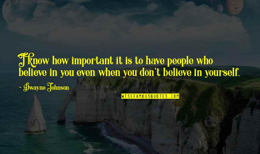 Dwayne Johnson Quotes By Dwayne Johnson: I know how important it is to have