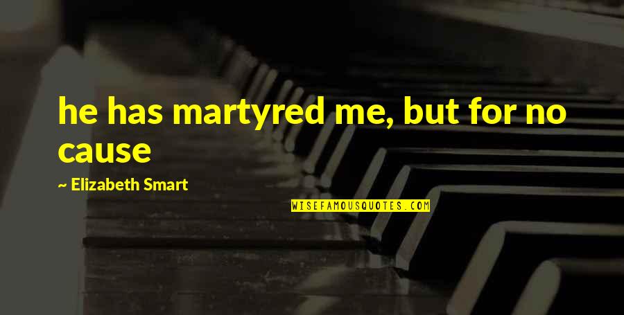Dwayne Johnson Quotes Quotes By Elizabeth Smart: he has martyred me, but for no cause Dwayne Johnson Quotes Quotes By Elizabeth Smart: he has martyred me, but for no cause