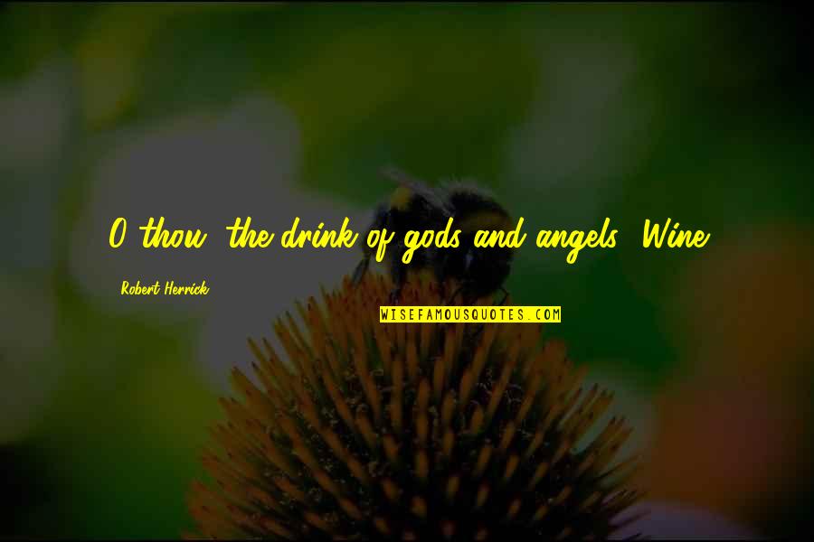 Dwayne Johnson Quotes Quotes By Robert Herrick: O thou, the drink of gods and angels! Dwayne Johnson Quotes Quotes By Robert Herrick: O thou, the drink of gods and angels!