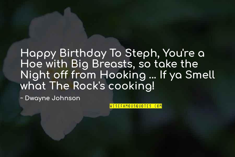 Dwayne Johnson The Rock Quotes By Dwayne Johnson: Happy Birthday To Steph, You're a Hoe with