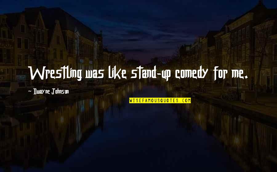 Dwayne Johnson Wrestling Quotes By Dwayne Johnson: Wrestling was like stand-up comedy for me. Dwayne Johnson Wrestling Quotes By Dwayne Johnson: Wrestling was like stand-up comedy for me.