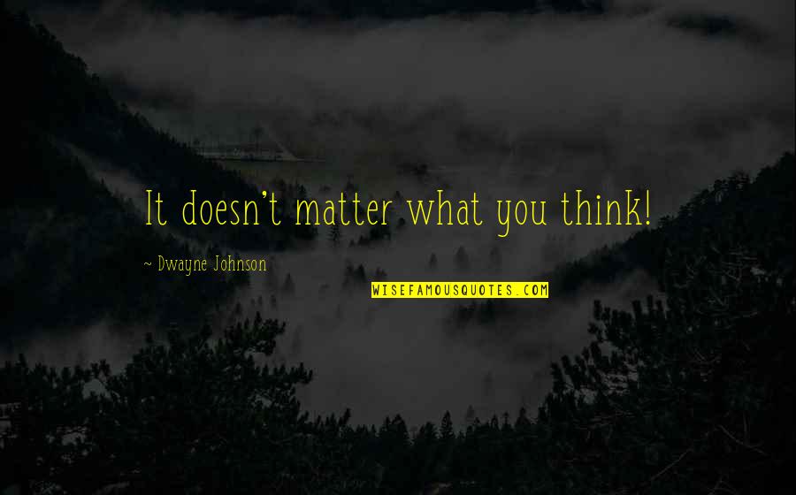 Dwayne Johnson Wrestling Quotes By Dwayne Johnson: It doesn't matter what you think! Dwayne Johnson Wrestling Quotes By Dwayne Johnson: It doesn't matter what you think!