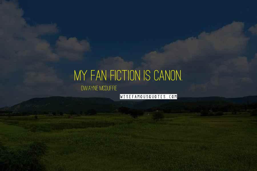 Dwayne McDuffie quotes: My fan fiction is canon.