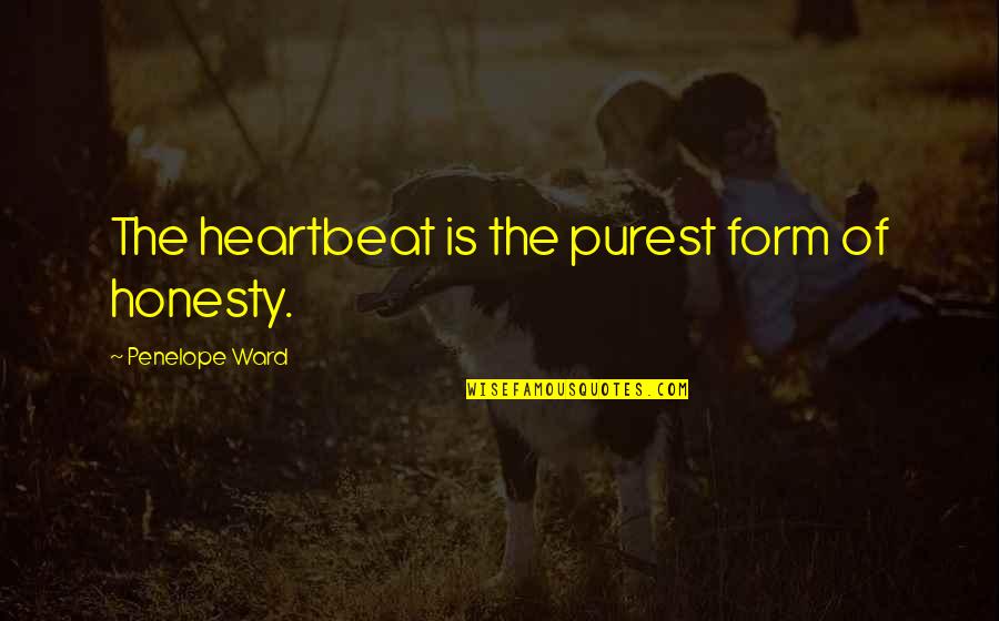 Dwayne Meighan Quotes By Penelope Ward: The heartbeat is the purest form of honesty. Dwayne Meighan Quotes By Penelope Ward: The heartbeat is the purest form of honesty.