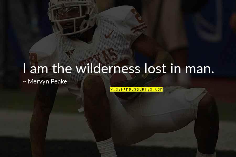 Dwayne Roloson Quotes By Mervyn Peake: I am the wilderness lost in man. Dwayne Roloson Quotes By Mervyn Peake: I am the wilderness lost in man.