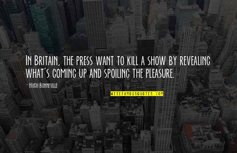Dwaynes Place Quotes By Hugh Bonneville: In Britain, the press want to kill a Dwaynes Place Quotes By Hugh Bonneville: In Britain, the press want to kill a