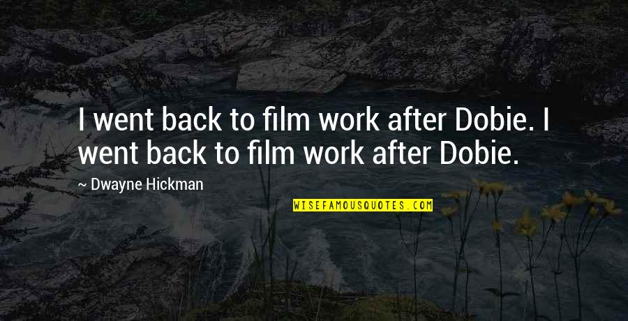 Dwayne's Quotes By Dwayne Hickman: I went back to film work after Dobie.