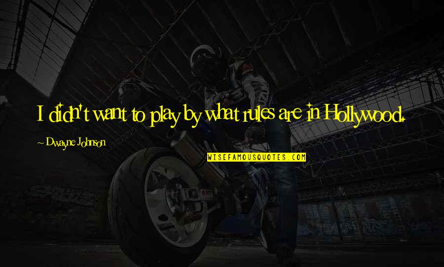 Dwayne's Quotes By Dwayne Johnson: I didn't want to play by what rules