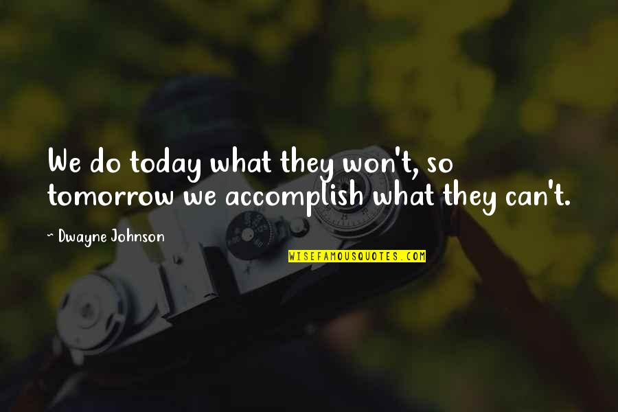 Dwayne's Quotes By Dwayne Johnson: We do today what they won't, so tomorrow