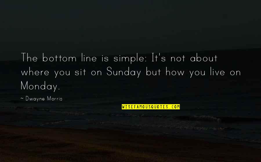 Dwayne's Quotes By Dwayne Morris: The bottom line is simple: It's not about