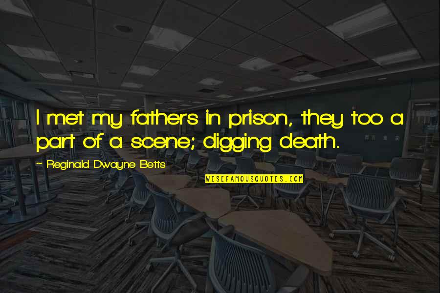 Dwayne's Quotes By Reginald Dwayne Betts: I met my fathers in prison, they too