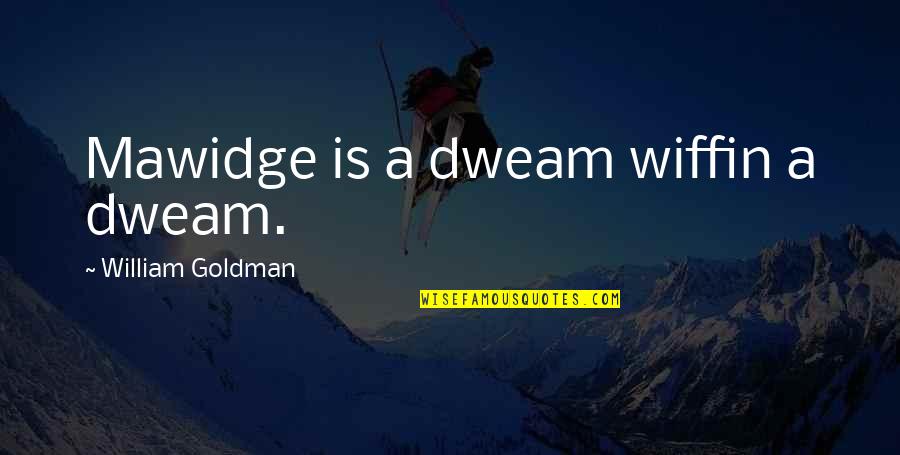 Dweam Quotes By William Goldman: Mawidge is a dweam wiffin a dweam.