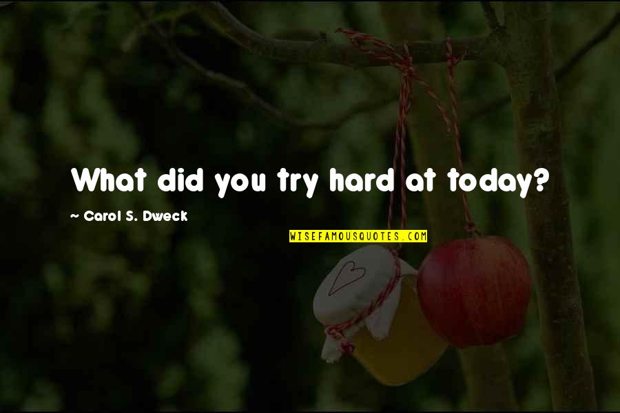 Dweck Growth Quotes By Carol S. Dweck: What did you try hard at today? Dweck Growth Quotes By Carol S. Dweck: What did you try hard at today?