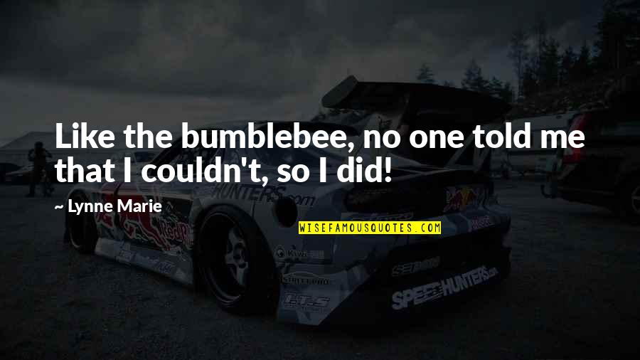 Dweck Growth Quotes By Lynne Marie: Like the bumblebee, no one told me that