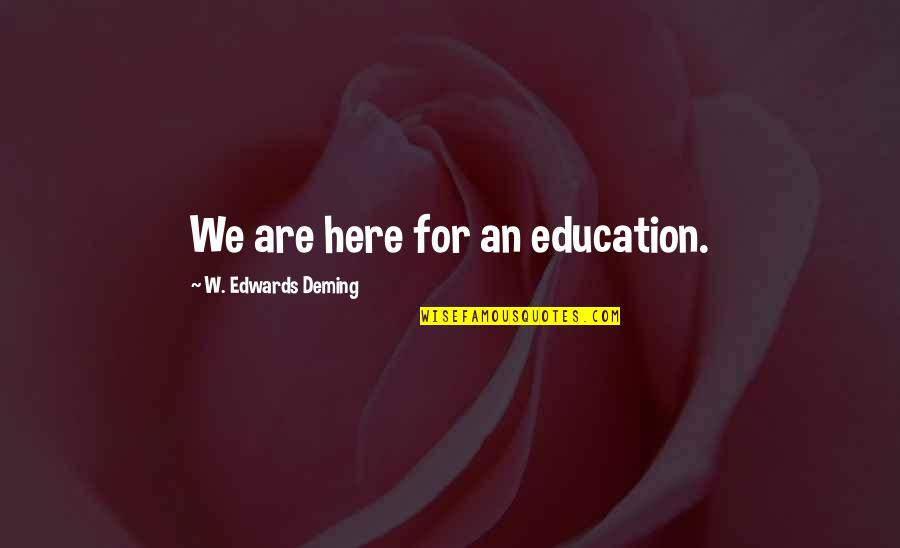 Dweck Growth Quotes By W. Edwards Deming: We are here for an education. Dweck Growth Quotes By W. Edwards Deming: We are here for an education.