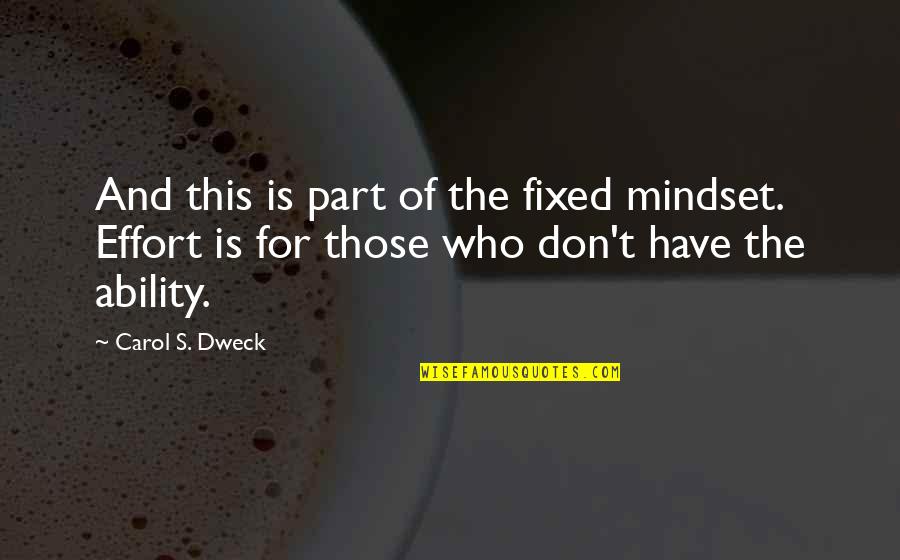 Dweck Quotes By Carol S. Dweck: And this is part of the fixed mindset.