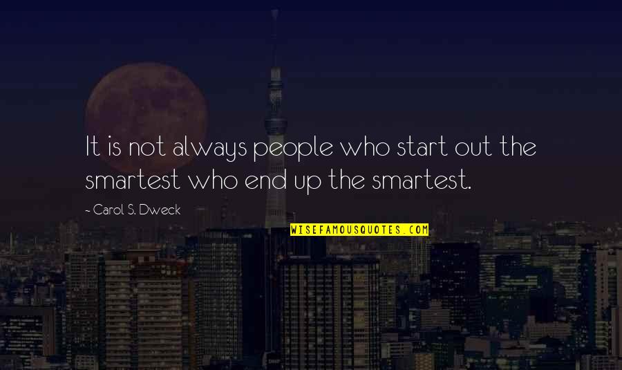Dweck Quotes By Carol S. Dweck: It is not always people who start out