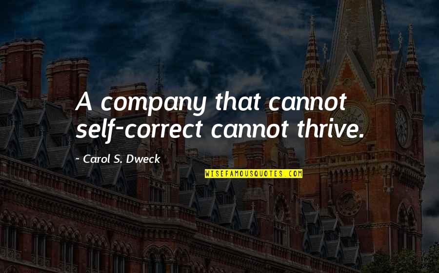 Dweck Quotes By Carol S. Dweck: A company that cannot self-correct cannot thrive.