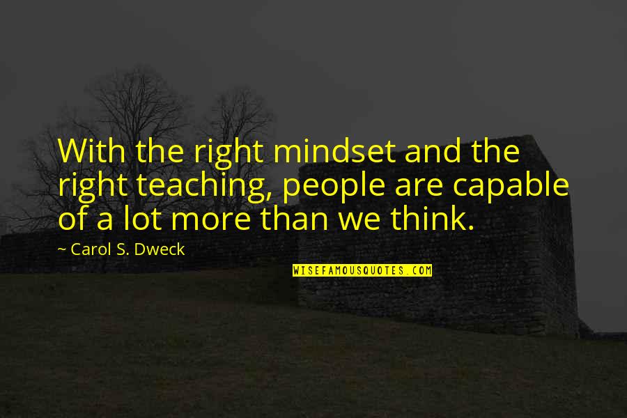 Dweck Quotes By Carol S. Dweck: With the right mindset and the right teaching,