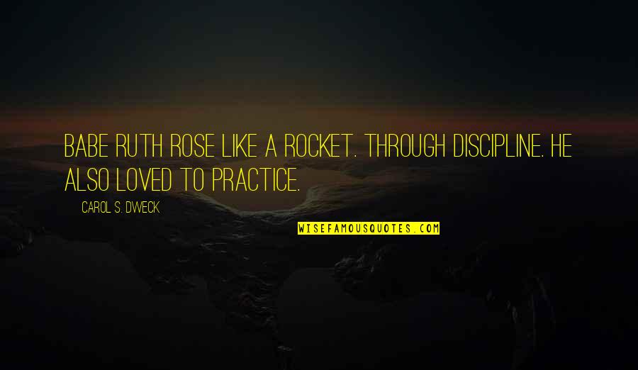 Dweck Quotes By Carol S. Dweck: Babe Ruth rose like a rocket. Through discipline.