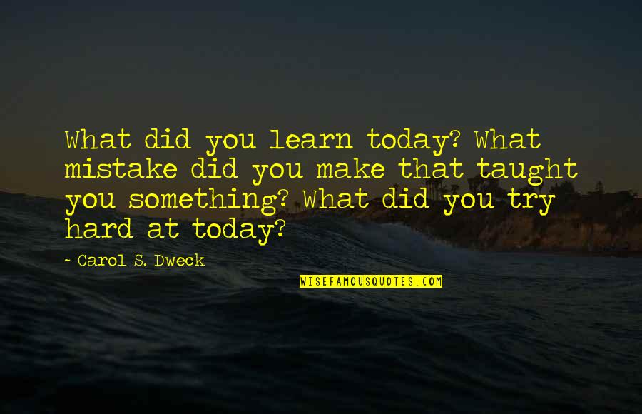 Dweck Quotes By Carol S. Dweck: What did you learn today? What mistake did