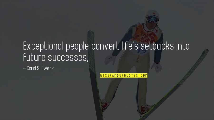 Dweck Quotes By Carol S. Dweck: Exceptional people convert life's setbacks into future successes,