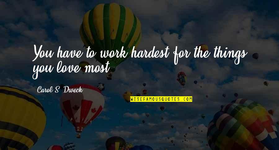 Dweck Quotes By Carol S. Dweck: You have to work hardest for the things