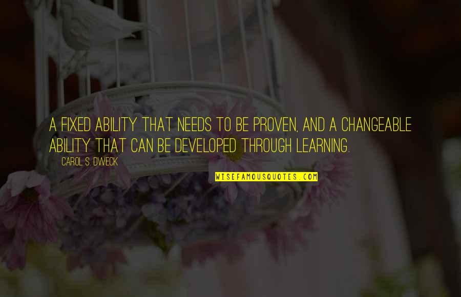 Dweck Quotes By Carol S. Dweck: A fixed ability that needs to be proven,