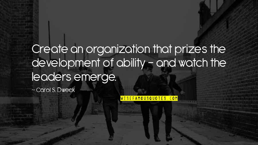 Dweck Quotes By Carol S. Dweck: Create an organization that prizes the development of