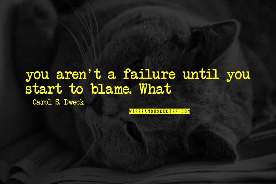 Dweck Quotes By Carol S. Dweck: you aren't a failure until you start to