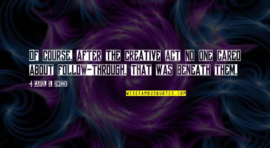 Dweck Quotes By Carol S. Dweck: Of course, after the creative act no one