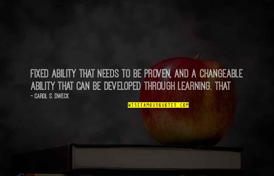 Dweck Quotes By Carol S. Dweck: Fixed ability that needs to be proven, and