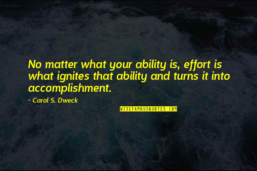 Dweck Quotes By Carol S. Dweck: No matter what your ability is, effort is
