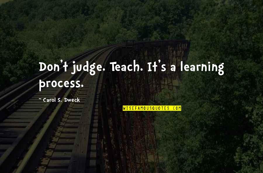 Dweck Quotes By Carol S. Dweck: Don't judge. Teach. It's a learning process.