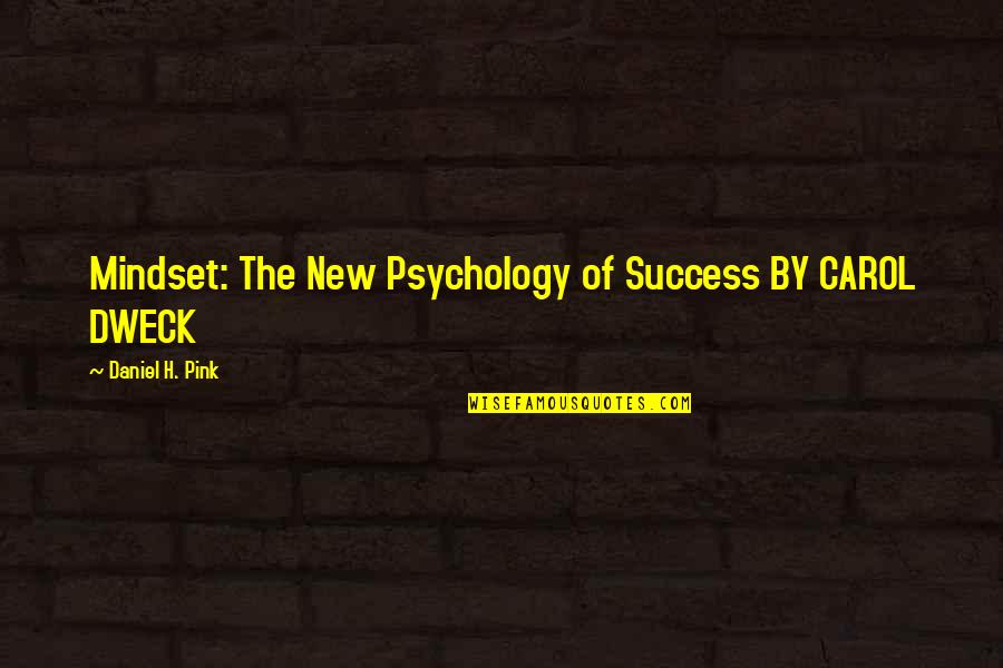 Dweck Quotes By Daniel H. Pink: Mindset: The New Psychology of Success BY CAROL