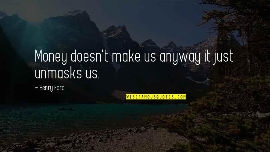 Dweezil And Moon Quotes By Henry Ford: Money doesn't make us anyway it just unmasks