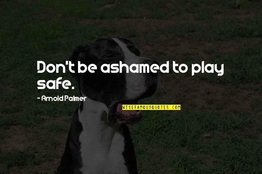 Dweezil Quotes By Arnold Palmer: Don't be ashamed to play safe.